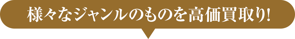 様々なジャンルのものを高価買取り！